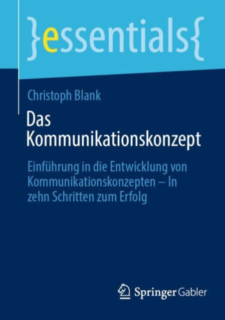 Das Kommunikationskonzept: Einfuhrung in die Entwicklung von Kommunikationskonzepten – In zehn Schritten zum Erfolg
