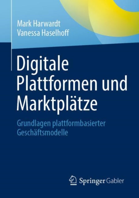 Digitale Plattformen und Marktplatze: Grundlagen plattformbasierter Geschaftsmodelle