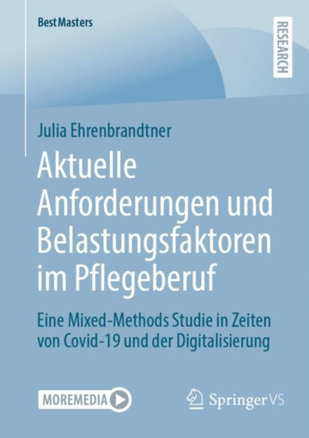 Aktuelle Anforderungen und Belastungsfaktoren im Pflegeberuf: Eine Mixed-Methods Studie in Zeiten von Covid-19 und der Digitalisierung