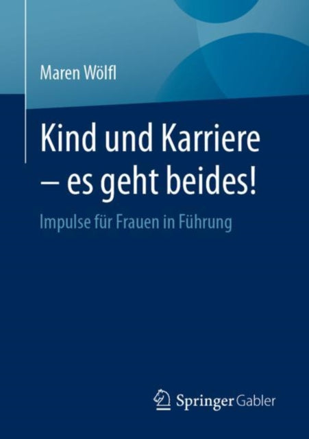 Kind und Karriere – es geht beides!: Impulse fur Frauen in Fuhrung