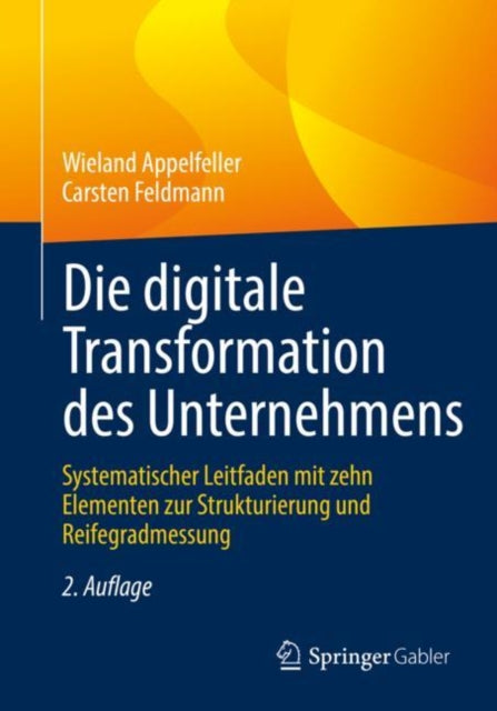 Die digitale Transformation des Unternehmens: Systematischer Leitfaden mit zehn Elementen zur Strukturierung und Reifegradmessung