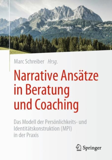 Narrative Ansatze in Beratung und Coaching: Das Modell der Personlichkeits- und Identitatskonstruktion (MPI) in der Praxis