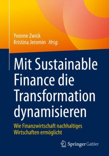 Mit Sustainable Finance die Transformation dynamisieren: Wie Finanzwirtschaft nachhaltiges Wirtschaften ermoglicht