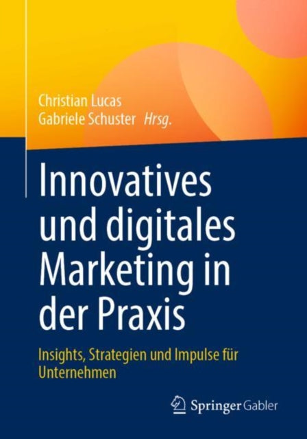 Innovatives und digitales Marketing in der Praxis: Insights, Strategien und Impulse fur Unternehmen