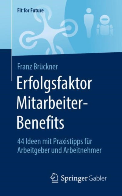 Erfolgsfaktor Mitarbeiter-Benefits: 44 Ideen mit Praxistipps fur Arbeitgeber und Arbeitnehmer