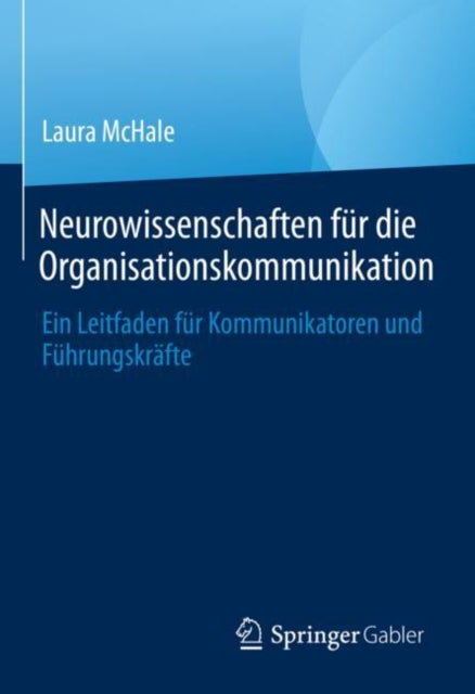 Neurowissenschaften fur die Organisationskommunikation: Ein Leitfaden fur Kommunikatoren und Fuhrungskrafte