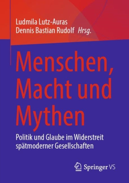 Menschen, Macht und Mythen: Politik und Glaube im Widerstreit spatmoderner Gesellschaften