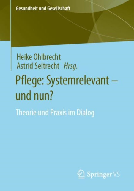 Pflege: Systemrelevant – und nun?: Theorie und Praxis im Dialog