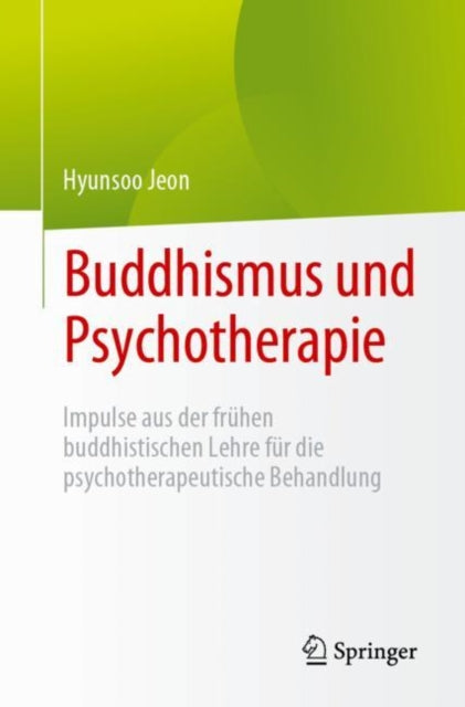 Buddhismus und Psychotherapie: Impulse aus der fruhen buddhistischen Lehre fur die psychotherapeutische Behandlung