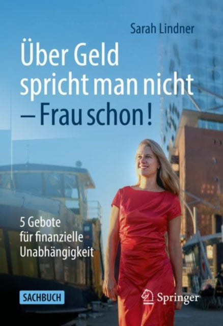 Uber Geld spricht man nicht – Frau schon!: 5 Gebote fur finanzielle Unabhangigkeit