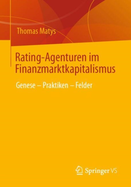 Rating-Agenturen im Finanzmarktkapitalismus: Genese – Praktiken – Felder