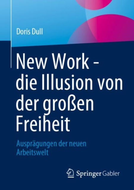 New Work - die Illusion von der großen Freiheit: Auspragungen der neuen Arbeitswelt