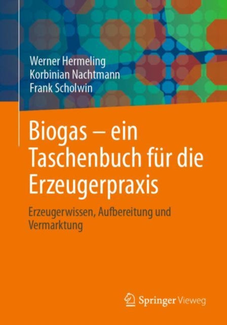 Biogas – ein Taschenbuch fur die Erzeugerpraxis: Erzeugerwissen, Aufbereitung und Vermarktung