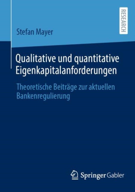 Qualitative und quantitative Eigenkapitalanforderungen: Theoretische Beitrage zur aktuellen Bankenregulierung