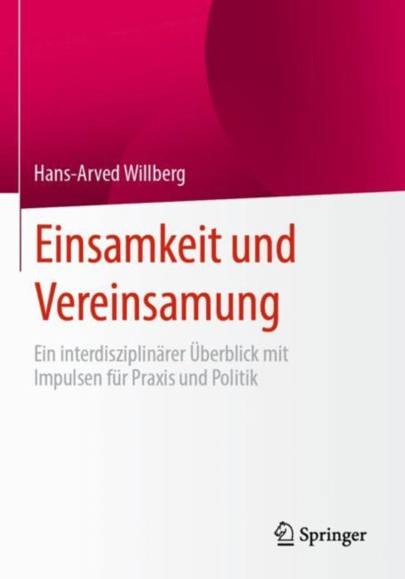 Einsamkeit und Vereinsamung: Ein interdisziplinarer Uberblick mit Impulsen fur Praxis und Politik