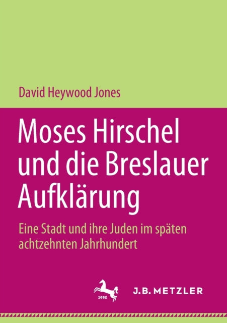 Moses Hirschel und die Breslauer Aufklarung: Eine Stadt und ihre Juden im spaten achtzehnten Jahrhundert