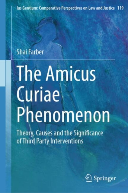 The Amicus Curiae Phenomenon: Theory, Causes and the Significance of Third Party Interventions
