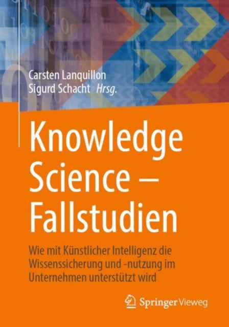 Knowledge Science – Fallstudien: Wie mit Kunstlicher Intelligenz die Wissenssicherung und -nutzung im Unternehmen unterstutzt wird