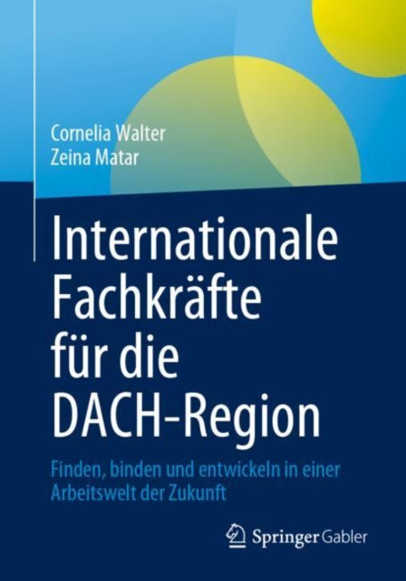 Internationale Fachkrafte fur die DACH-Region: Finden, binden und entwickeln in einer Arbeitswelt der Zukunft