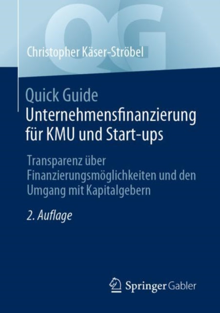 Quick Guide Unternehmensfinanzierung fur KMU und Start-ups: Transparenz uber Finanzierungsmoglichkeiten und den Umgang mit Kapitalgebern