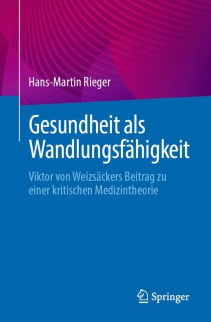 Gesundheit als Wandlungsfahigkeit: Viktor von Weizsackers Beitrag zu einer kritischen Medizintheorie