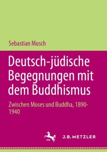 Deutsch-judische Begegnungen mit dem Buddhismus: Zwischen Moses und Buddha, 1890-1940