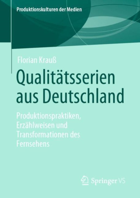 Qualitatsserien aus Deutschland: Produktionspraktiken, Erzahlweisen und Transformationen des Fernsehens