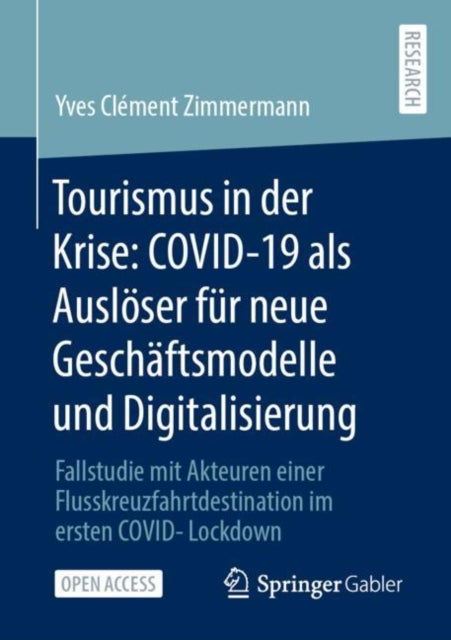 Tourismus in der Krise: COVID-19 als Ausloser fur neue Geschaftsmodelle und Digitalisierung: Fallstudie mit Akteuren einer Flusskreuzfahrtdestination im ersten COVID-Lockdown