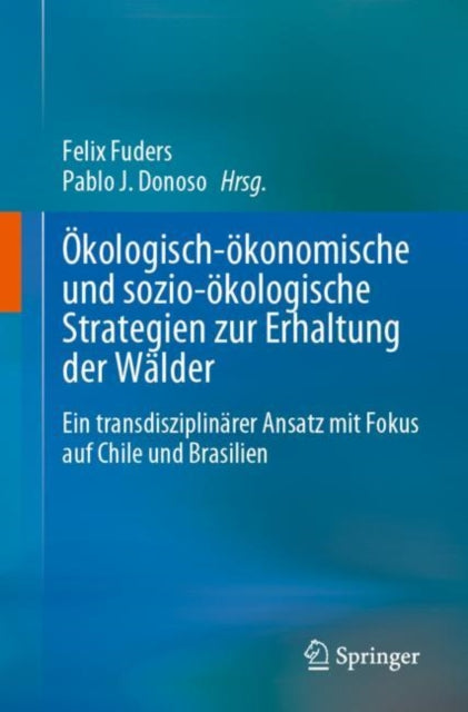 Okologisch-okonomische und sozio-okologische Strategien zur Erhaltung der Walder: Ein transdisziplinarer Ansatz mit Fokus auf Chile und Brasilien
