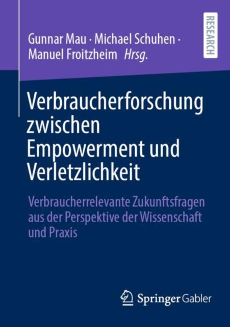 Verbraucherforschung zwischen Empowerment und Verletzlichkeit: Verbraucherrelevante Zukunftsfragen aus der Perspektive der Wissenschaft und Praxis