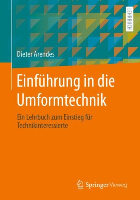 Einfuhrung in die Umformtechnik: Ein Lehrbuch zum Einstieg fur Technikinteressierte