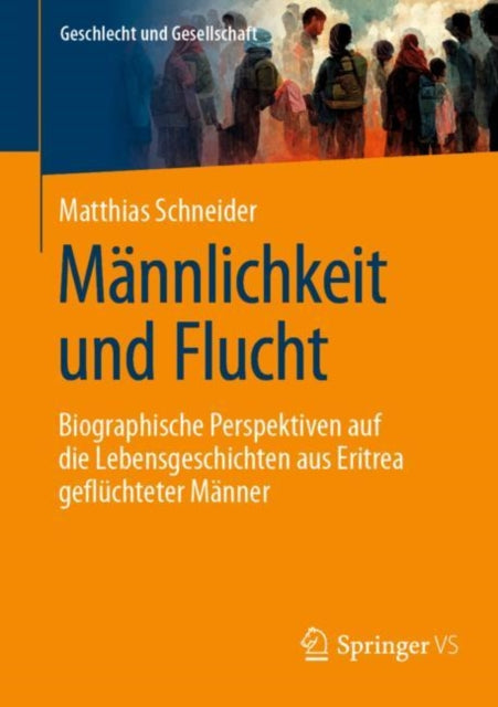 Mannlichkeit und Flucht: Biographische Perspektiven auf die Lebensgeschichten aus Eritrea gefluchteter Manner