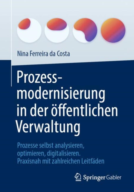 Prozessmodernisierung in der offentlichen Verwaltung: Prozesse selbst analysieren, optimieren, digitalisieren. Praxisnah mit zahlreichen Leitfaden