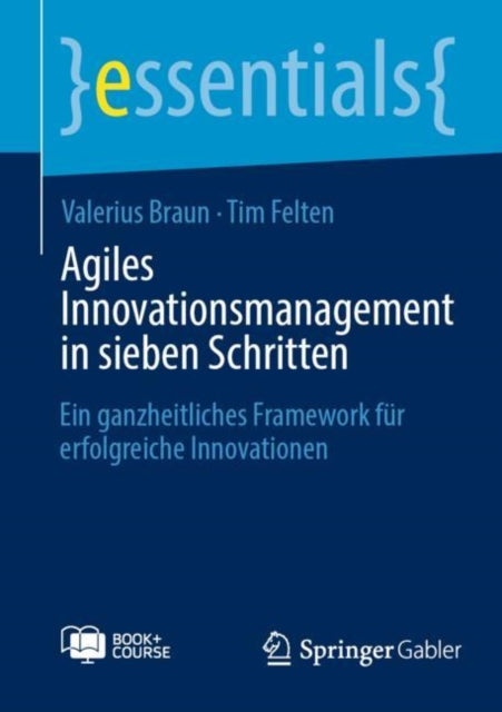 Agiles Innovationsmanagement in sieben Schritten: Ein ganzheitliches Framework fur erfolgreiche Innovationen
