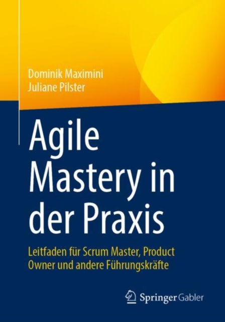 Agile Mastery in der Praxis: Leitfaden fur Scrum Master, Product Owner und andere Fuhrungskrafte