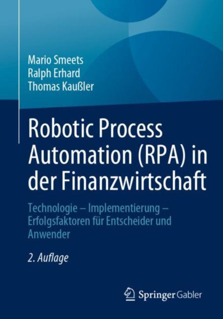 Robotic Process Automation (RPA) in der Finanzwirtschaft: Technologie – Implementierung – Erfolgsfaktoren fur Entscheider und Anwender