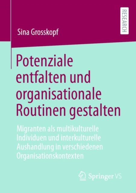 Potenziale entfalten und organisationale Routinen gestalten: Migranten als multikulturelle Individuen und interkulturelle Aushandlung in verschiedenen Organisationskontexten