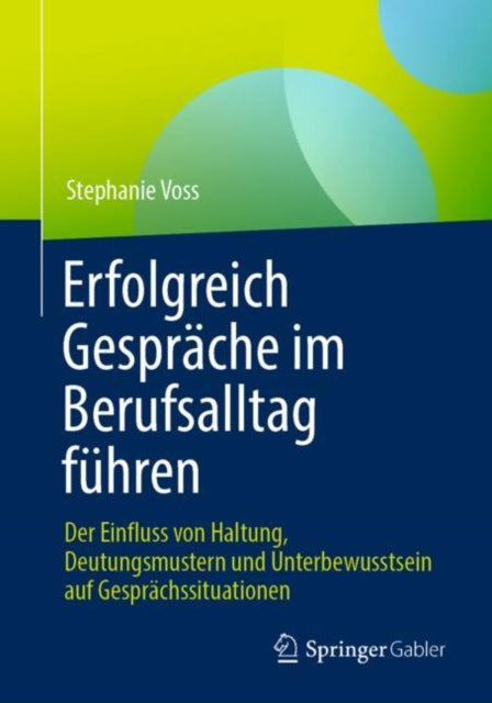 Erfolgreich Gesprache im Berufsalltag fuhren: Der Einfluss von Haltung, Deutungsmustern und Unterbewusstsein auf Gesprachssituationen