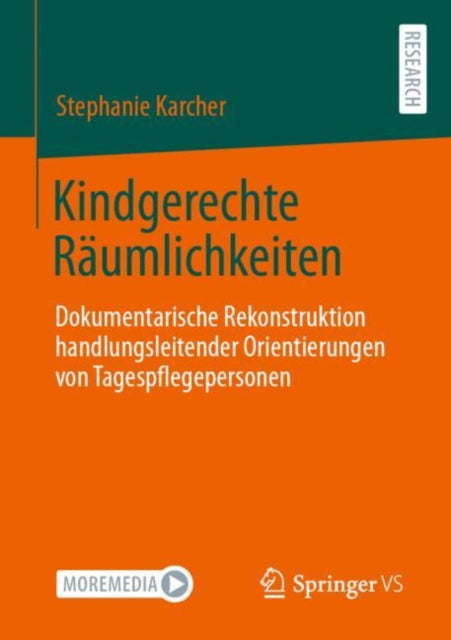 Kindgerechte Raumlichkeiten: Dokumentarische Rekonstruktion handlungsleitender Orientierungen von Tagespflegepersonen