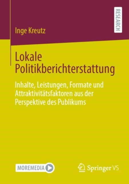 Lokale Politikberichterstattung: Inhalte, Leistungen, Formate und Attraktivitatsfaktoren aus der Perspektive des Publikums