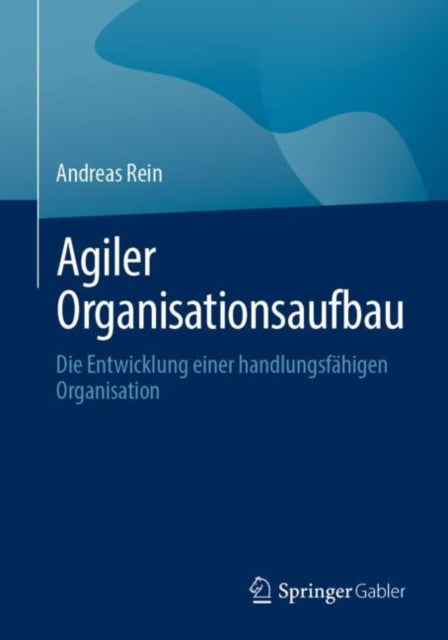Agiler Organisationsaufbau: Die Entwicklung einer handlungsfahigen Organisation