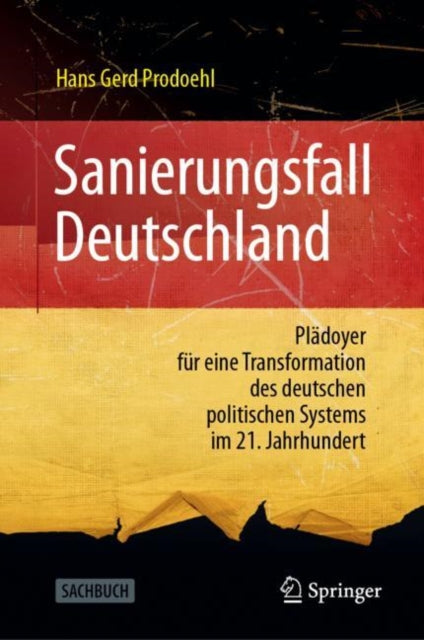 Sanierungsfall Deutschland: Pladoyer fur eine Transformation des deutschen politischen Systems im 21. Jahrhundert