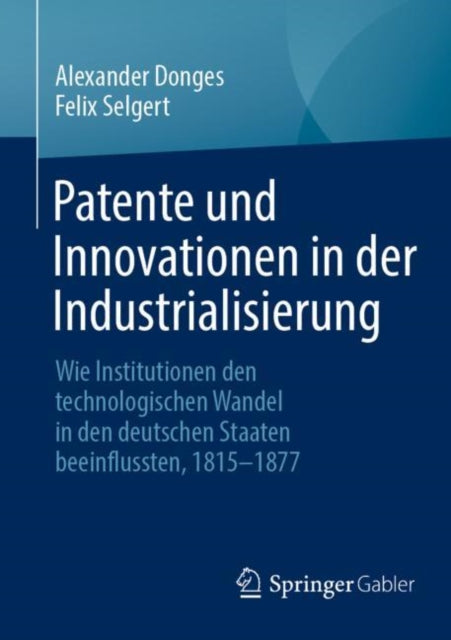 Patente und Innovationen in der Industrialisierung: Wie Institutionen den technologischen Wandel in den deutschen Staaten beeinflussten, 1815-1877