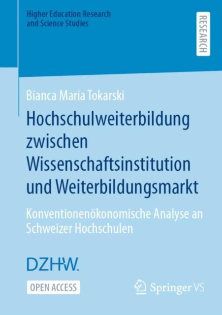 Hochschulweiterbildung zwischen Wissenschaftsinstitution und Weiterbildungsmarkt: Konventionenokonomische Analyse an Schweizer Hochschulen