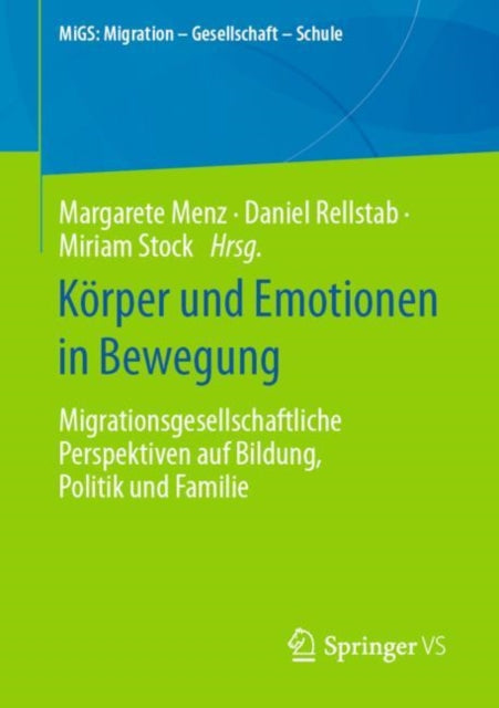 Korper und Emotionen in Bewegung: Migrationsgesellschaftliche Perspektiven auf Bildung, Politik und Familie