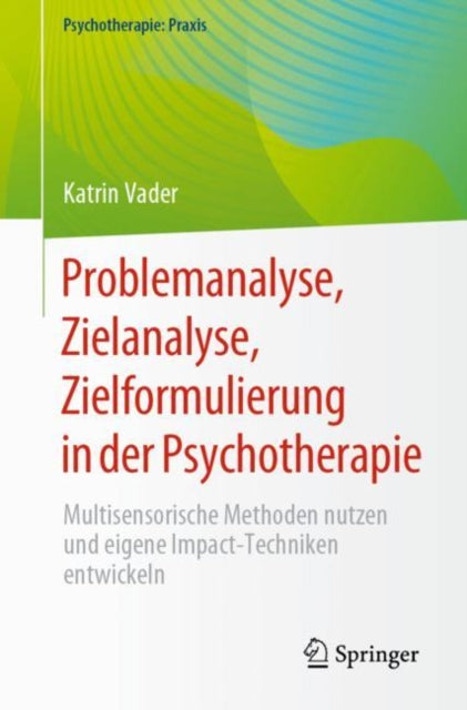 Problemanalyse, Zielanalyse, Zielformulierung in der Psychotherapie: Multisensorische Methoden nutzen und eigene Impact-Techniken entwickeln