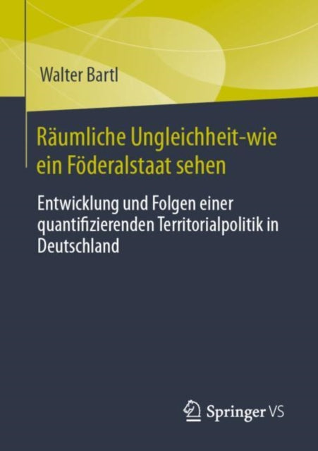 Raumliche Ungleichheit-wie ein Foderalstaat sehen: Entwicklung und Folgen einer quantifizierenden Territorialpolitik in Deutschland