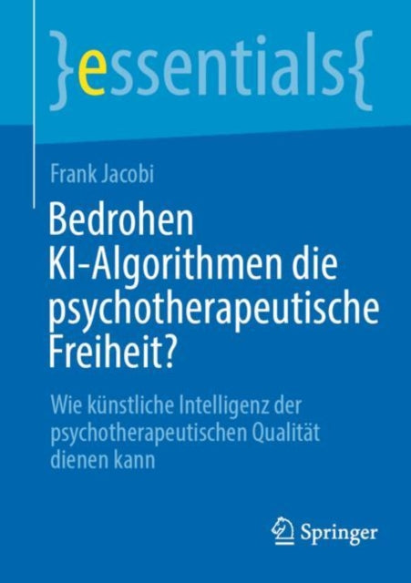 Bedrohen KI-Algorithmen die psychotherapeutische Freiheit?: Wie kunstliche Intelligenz der psychotherapeutischen Qualitat dienen kann