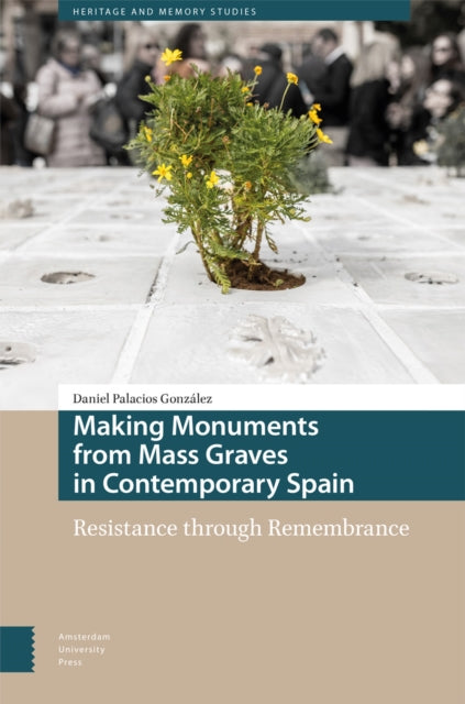 Making Monuments from Mass Graves in Contemporary Spain: Resistance through Remembrance