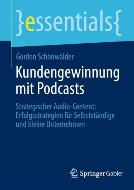 Kundengewinnung mit Podcasts: Strategischer Audio-Content: Erfolgsstrategien fur Selbststandige und kleine Unternehmen